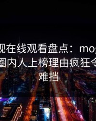 蘑菇影视在线观看盘点：mogutv3大误区，圈内人上榜理由疯狂令人羞涩难挡