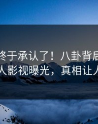 主持人终于承认了！八卦背后的故事在人人影视曝光，真相让人瞠目