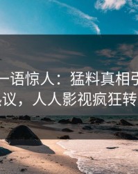 主持人一语惊人：猛料真相引发全网热议，人人影视疯狂转发