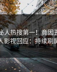 昨晚神秘人热搜第一！竟因丑闻，人人影视回应：持续刷屏