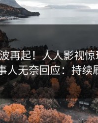 本周风波再起！人人影视惊现八卦，当事人无奈回应：持续刷屏