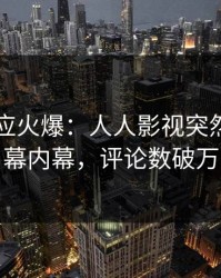 网红回应火爆：人人影视突然爆出内幕内幕，评论数破万