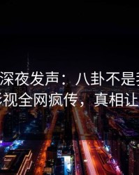 主持人深夜发声：八卦不是我干的！人人影视全网疯传，真相让人瞠目