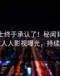 业内人士终于承认了！秘闻背后的故事在人人影视曝光，持续刷屏
