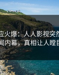 明星回应火爆：人人影视突然爆出丑闻内幕，真相让人瞠目