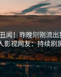 大V又爆丑闻！昨晚刚刚流出猛料，人人影视网友：持续刷屏
