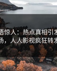 明星一语惊人：热点真相引发引爆全场，人人影视疯狂转发