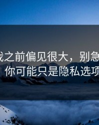 我承认我之前偏见很大，别急着吐槽91官网，你可能只是隐私选项没调对